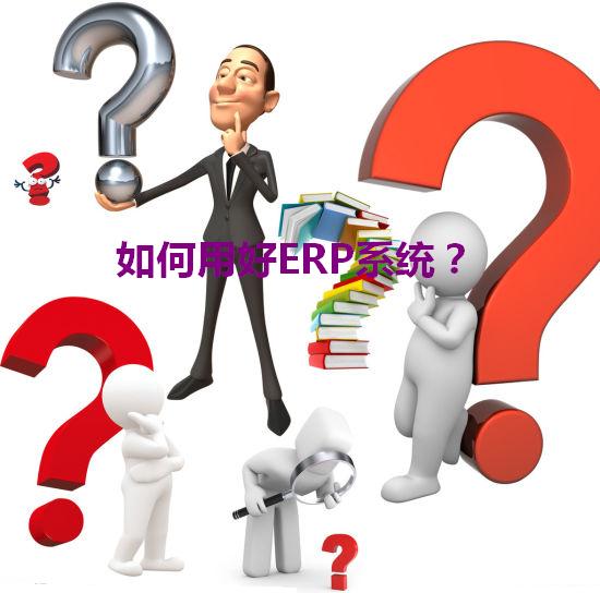 如何用好ERP系统?